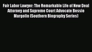 [Read Book] Fair Labor Lawyer: The Remarkable Life of New Deal Attorney and Supreme Court Advocate