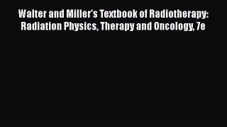 Read Walter and Miller's Textbook of Radiotherapy: Radiation Physics Therapy and Oncology 7e