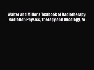 Read Walter and Miller's Textbook of Radiotherapy: Radiation Physics Therapy and Oncology 7e