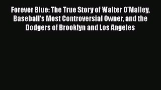 [Read Book] Forever Blue: The True Story of Walter O'Malley Baseball's Most Controversial Owner