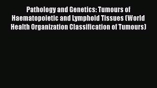 Read Pathology and Genetics: Tumours of Haematopoietic and Lymphoid Tissues (World Health Organization