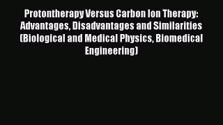 Read Protontherapy Versus Carbon Ion Therapy: Advantages Disadvantages and Similarities (Biological