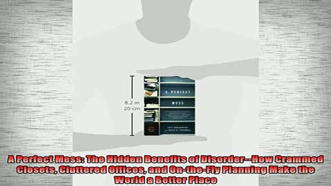 READ book  A Perfect Mess The Hidden Benefits of DisorderHow Crammed Closets Cluttered Offices and Full Free