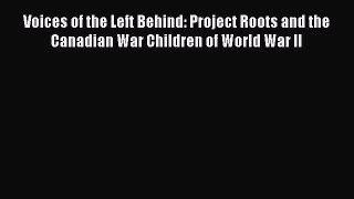 [Read Book] Voices of the Left Behind: Project Roots and the Canadian War Children of World