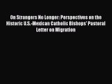 [Read PDF] On Strangers No Longer: Perspectives on the Historic U.S.-Mexican Catholic Bishops'
