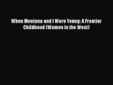 [Read Book] When Montana and I Were Young: A Frontier Childhood (Women in the West)  EBook