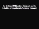 [Read Book] The Firebrand: William Lyon Mackenzie and the Rebellion in Upper Canada (Voyageur