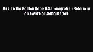 [Read PDF] Beside the Golden Door: U.S. Immigration Reform in a New Era of Globalization Ebook