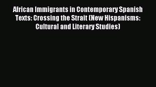 [Read PDF] African Immigrants in Contemporary Spanish Texts: Crossing the Strait (New Hispanisms: