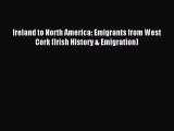 [Read PDF] Ireland to North America: Emigrants from West Cork (Irish History & Emigration)