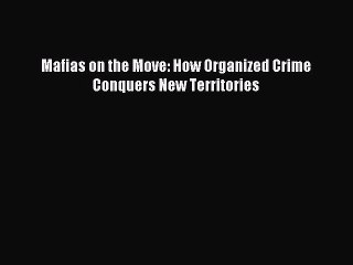 [Read PDF] Mafias on the Move: How Organized Crime Conquers New Territories Download Free