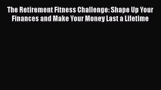 [Read book] The Retirement Fitness Challenge: Shape Up Your Finances and Make Your Money Last