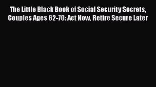 [Read book] The Little Black Book of Social Security Secrets Couples Ages 62-70: Act Now Retire