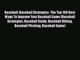 [Read Book] Baseball: Baseball Strategies- The Top 100 Best Ways To Improve Your Baseball Game