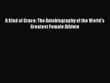[Read Book] A Kind of Grace: The Autobiography of the World's Greatest Female Athlete  EBook