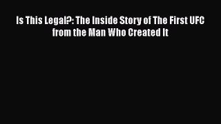 [Read Book] Is This Legal?: The Inside Story of The First UFC from the Man Who Created It Free
