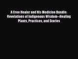 [Read Book] A Cree Healer and His Medicine Bundle: Revelations of Indigenous Wisdom--Healing