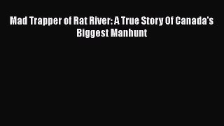 [Read Book] Mad Trapper of Rat River: A True Story Of Canada's Biggest Manhunt  Read Online