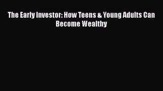 [Read book] The Early Investor: How Teens & Young Adults Can Become Wealthy [Download] Full