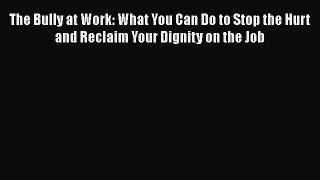 [Read book] The Bully at Work: What You Can Do to Stop the Hurt and Reclaim Your Dignity on