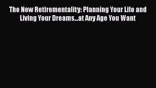 [Read book] The New Retirementality: Planning Your Life and Living Your Dreams...at Any Age