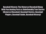 [Read Book] Baseball History: The History of Baseball Along With Fascinating Facts & Unbelievably