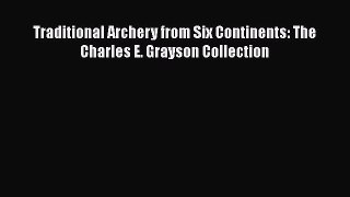 [Read Book] Traditional Archery from Six Continents: The Charles E. Grayson Collection Free