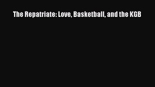 [Read Book] The Repatriate: Love Basketball and the KGB Free PDF