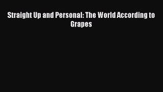 [Read Book] Straight Up and Personal: The World According to Grapes  EBook