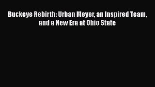 [Read Book] Buckeye Rebirth: Urban Meyer an Inspired Team and a New Era at Ohio State  EBook