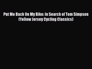 Télécharger la video: [Read Book] Put Me Back On My Bike: In Search of Tom Simpson (Yellow Jersey Cycling Classics)