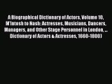[Read Book] A Biographical Dictionary of Actors Volume 10 M'Intosh to Nash: Actresses Musicians