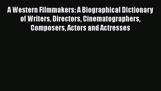 [Read Book] A Western Filmmakers: A Biographical Dictionary of Writers Directors Cinematographers