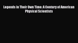 [Read Book] Legends in Their Own Time: A Century of American Physical Scientists  EBook