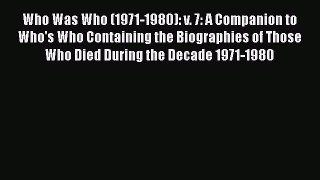 [Read Book] Who Was Who (1971-1980): v. 7: A Companion to Who's Who Containing the Biographies