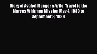 [Read Book] Diary of Asahel Munger & Wife: Travel to the Marcus Whitman Mission May 4 1839