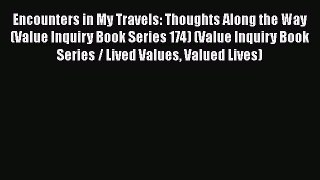 [Read Book] Encounters in My Travels: Thoughts Along the Way (Value Inquiry Book Series 174)