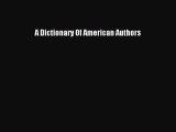 [Read Book] A Dictionary Of American Authors  EBook