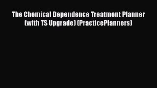 [Read book] The Chemical Dependence Treatment Planner (with TS Upgrade) (PracticePlanners)