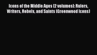 [Read Book] Icons of the Middle Ages [2 volumes]: Rulers Writers Rebels and Saints (Greenwood