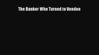 [Read Book] The Banker Who Turned to Voodoo  EBook