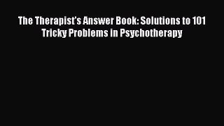 [Read book] The Therapist's Answer Book: Solutions to 101 Tricky Problems in Psychotherapy