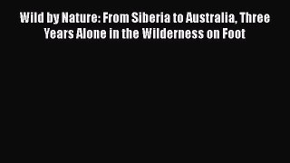 [Read Book] Wild by Nature: From Siberia to Australia Three Years Alone in the Wilderness on