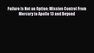 [Read Book] Failure Is Not an Option: Mission Control From Mercury to Apollo 13 and Beyond