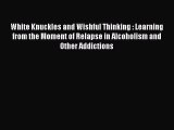 [Read book] White Knuckles and Wishful Thinking : Learning from the Moment of Relapse in Alcoholism