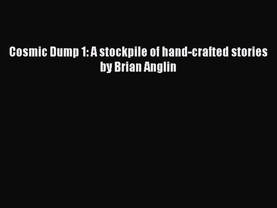 Download Cosmic Dump 1: A stockpile of hand-crafted stories by Brian Anglin  EBook