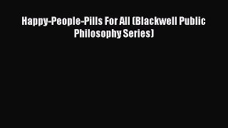 [Read book] Happy-People-Pills For All (Blackwell Public Philosophy Series) [PDF] Full Ebook