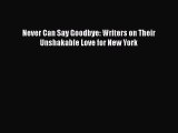 [Read Book] Never Can Say Goodbye: Writers on Their Unshakable Love for New York  EBook