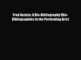 [Read Book] Fred Astaire: A Bio-Bibliography (Bio-Bibliographies in the Performing Arts) Free