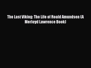 [Read Book] The Last Viking: The Life of Roald Amundsen (A Merloyd Lawrence Book)  Read Online